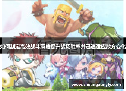如何制定高效战斗策略提升战场胜率并迅速适应敌方变化