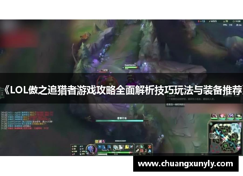 《LOL傲之追猎者游戏攻略全面解析技巧玩法与装备推荐》