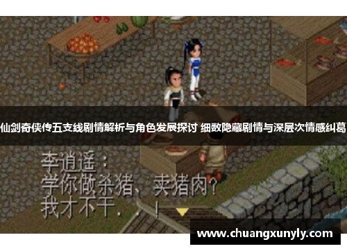 仙剑奇侠传五支线剧情解析与角色发展探讨 细数隐藏剧情与深层次情感纠葛