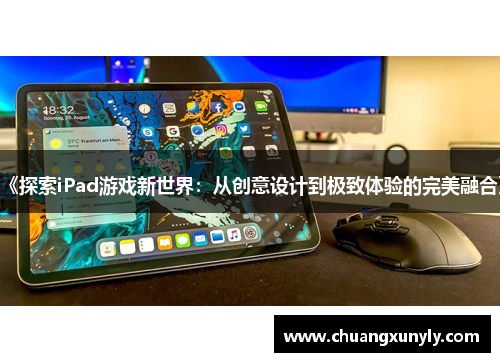 《探索iPad游戏新世界：从创意设计到极致体验的完美融合》