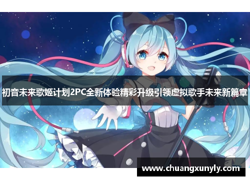初音未来歌姬计划2PC全新体验精彩升级引领虚拟歌手未来新篇章